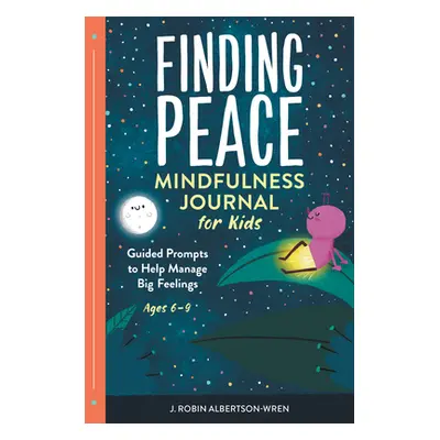 "Finding Peace: Mindfulness Journal for Kids: Guided Prompts to Help Manage Big Feelings" - "" (