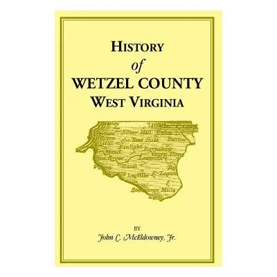 "History of Wetzel County, West Virginia" - "" ("McEldowney John C. Jr.")(Paperback)