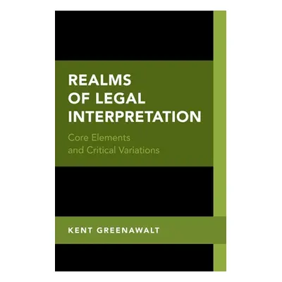 "Realms of Legal Interpretation: Core Elements and Critical Variations" - "" ("Greenawalt Kent")