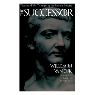 "The Successor: Tiberius and the Triumph of the Roman Empire" - "" ("Van Van Dijk Willemijn")(Pe