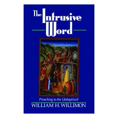 "The Intrusive Word: Preaching to the Unbaptized" - "" ("Willimon William H.")(Paperback)