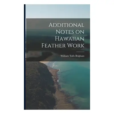 "Additional Notes on Hawaiian Feather Work" - "" ("Brigham William Tufts")(Paperback)