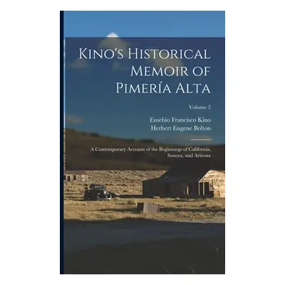 "Kino's Historical Memoir of Pimera Alta; a Contemporary Account of the Beginnings of California