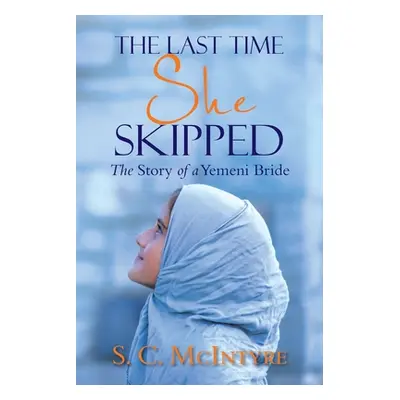 "The Last Time She Skipped: The Story of a Yemeni Bride" - "" ("McIntyre S. C.")(Paperback)