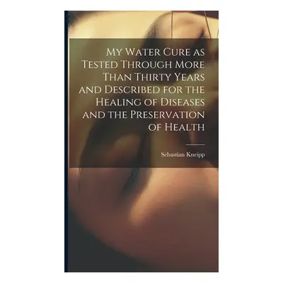 "My Water Cure as Tested Through More Than Thirty Years and Described for the Healing of Disease