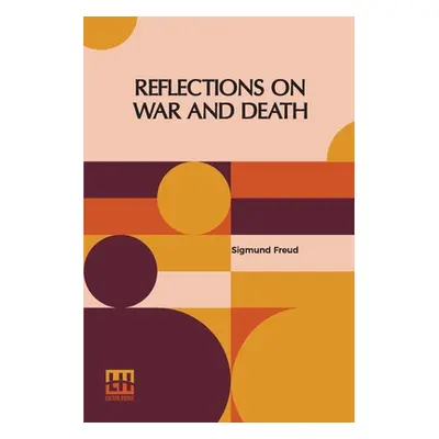 "Reflections On War And Death: Authorized English Translation By Dr. A. A. Brill And Alfred B. K