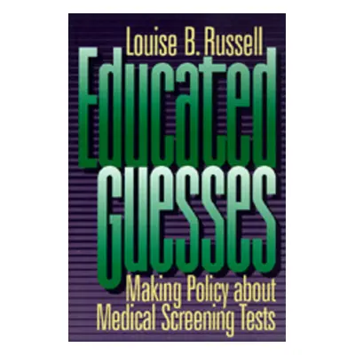 "Educated Guesses: Making Policy about Screening Tests" - "" ("Russell Louise B.")(Paperback)