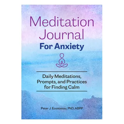 "Meditation Journal for Anxiety: Daily Meditations, Prompts, and Practices for Finding Calm" - "