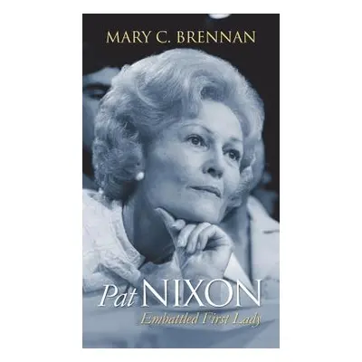 "Pat Nixon: Embattled First Lady" - "" ("Brennan Mary C.")(Pevná vazba)