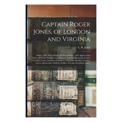 "Captain Roger Jones, of London and Virginia: Some of His Antecedents and Descendants: With Appr