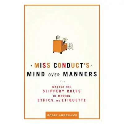 "Miss Conduct's Mind Over Manners: Master the Slippery Rules of Modern Ethics and Etiquette" - "