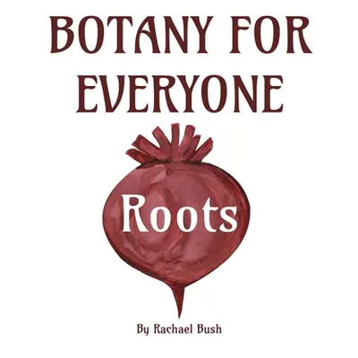 "Botany for Everyone: Roots" - "" ("Bush Rachael")(Pevná vazba)