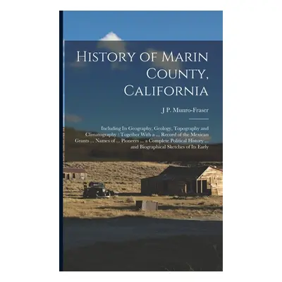 "History of Marin County, California: Including Its Geography, Geology, Topography and Climatogr