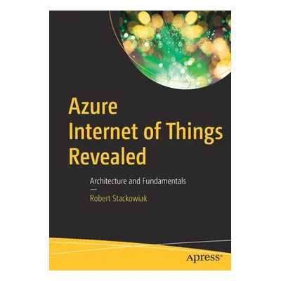 "Azure Internet of Things Revealed: Architecture and Fundamentals" - "" ("Stackowiak Robert")(Pa