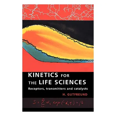 "Kinetics for the Life Sciences: Receptors, Transmitters and Catalysts" - "" ("Gutfreund H.")(Pa