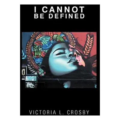 "I Cannot Be Defined" - "" ("Crosby Victoria L.")(Paperback)