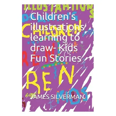 "Children's illustrations learning to draw- Kids Fun Stories" - "" ("Silverman James")(Paperback