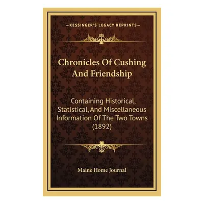 "Chronicles Of Cushing And Friendship: Containing Historical, Statistical, And Miscellaneous Inf