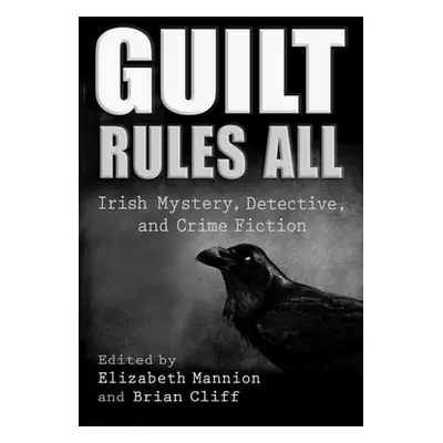 "Guilt Rules All: Irish Mystery, Detective, and Crime Fiction" - "" ("Mannion Elizabeth")(Pevná 