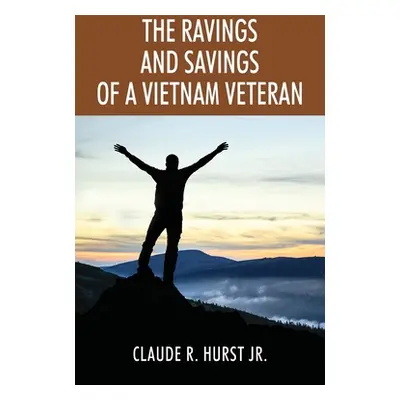 "The Ravings and Savings of a Vietnam Veteran" - "" ("Hurst Claude R. Jr.")(Paperback)