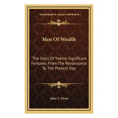 "Men Of Wealth: The Story Of Twelve Significant Fortunes From The Renaissance To The Present Day