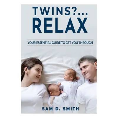 "Twins?..Relax: Your Essential Guide to Get You Through" - "" ("Smith Sam D.")(Paperback)