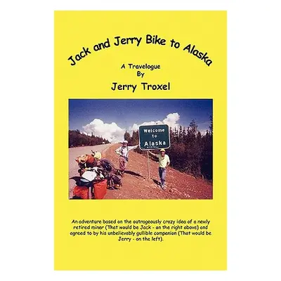 "Jack and Jerry Bike to Alaska" - "" ("Troxel Jerry")(Paperback)