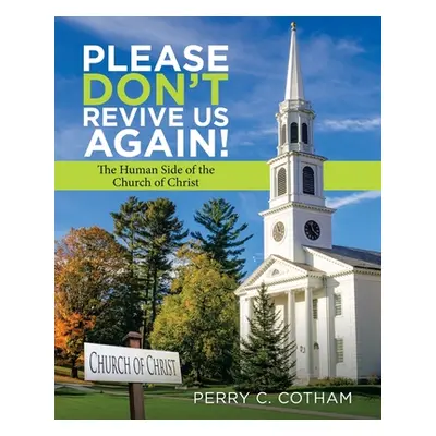 "Please Don't Revive Us Again!: The Human Side of the Church of Christ" - "" ("Cotham Perry C.")