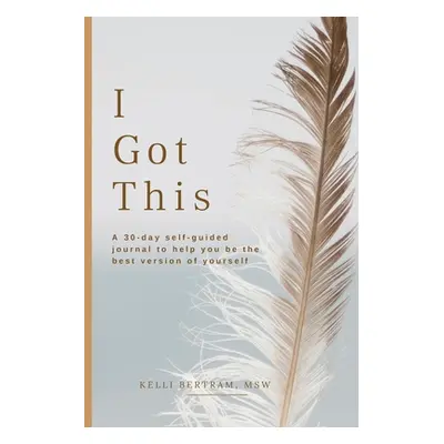 "I Got This: A 30-day self guided journal to help you be the best version of yourself" - "" ("Be