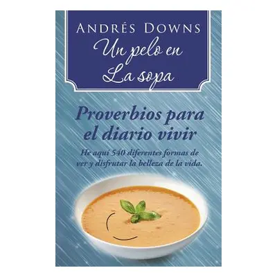 "Un pelo en la sopa: Proverbios para el diario vivir" - "" ("Downs Andrs")(Paperback)