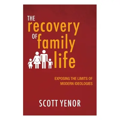 "The Recovery of Family Life: Exposing the Limits of Modern Ideologies" - "" ("Yenor Scott")(Pap