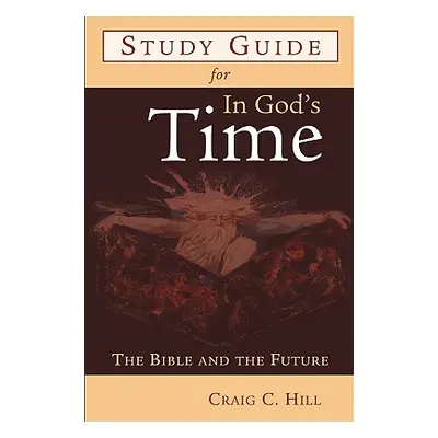 "Study Guide for in God's Time: The Bible and the Future" - "" ("Hill Craig C.")(Paperback)