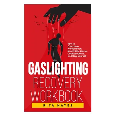 "Gaslighting Recovery Workbook: How to Overcome Manipulation, Narcissistic Abuse, Codependency, 