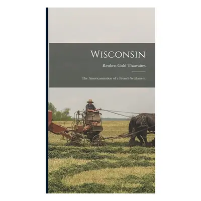 "Wisconsin: The Americanization of a French Settlement" - "" ("Thawaites Reuben Gold")(Pevná vaz