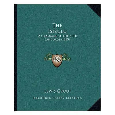 "The Isizulu: A Grammar Of The Zulu Language (1859)" - "" ("Grout Lewis")(Paperback)