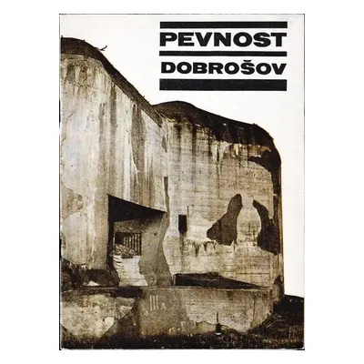 Pevnost Dobrošov - Průvodce pohraničním opevněním z roku 1938