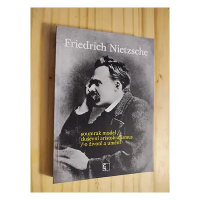 Friedrich Nietzsche - Soumrak model Duševní aristokratismus O životě