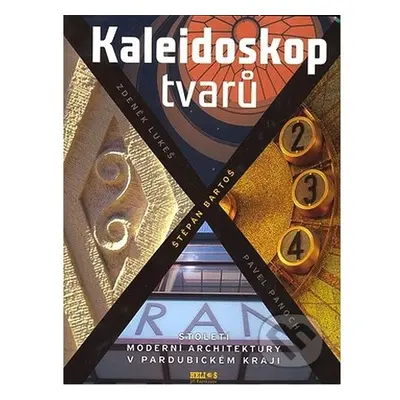 Kaleidoskop Tvarů - Století Moderní Archit. V Pardubickém Kraji.