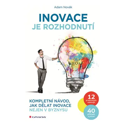 Inovace je rozhodnutí - Kompletní návod, jak dělat inovace nejen v byznysu - Novák Adam