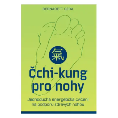 Čchi-kung pro nohy – Jednoduchá energetická cvičení na podporu zdravých nohou - Bernadett Gera