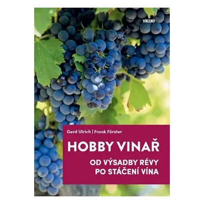 Hobby vinař - Od výsadby révy po stáčení vína - Ulrich Gerd, Förster Frank,