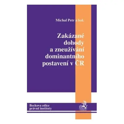 Zakázané dohody a zneužívání dominantního postavení v ČR - Michal Petr a kolektiv