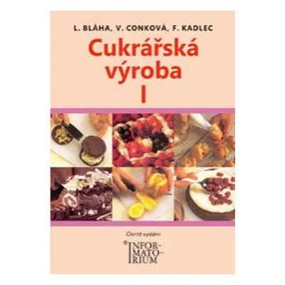 Cukrářská výroba I - obor Cukrář - Bláha L., Conková V., Kadlec F.