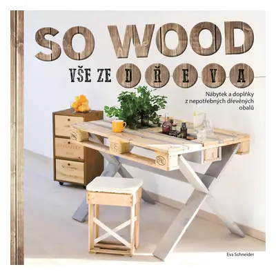 So Wood - Vše ze dřeva - Schneider Eva