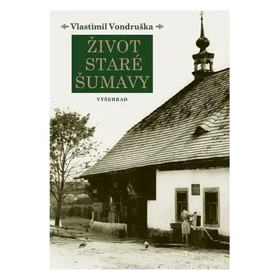 Život staré Šumavy - Vlastimil Vondruška