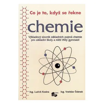 Co je to, když se řekne Chemie- - výkladový slovník chemických názvů ZŠ - Kosina, Šrámek