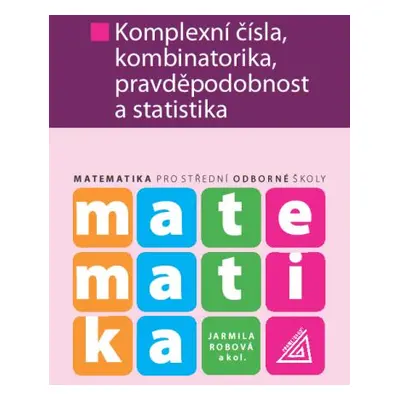 Matematika pro SŠ – Komplexní čísla, kombinatorika, pravděpodobnost a statistika - J. Robová – E