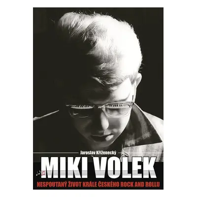 Miki Volek: nespoutaný život krále českého rock and rollu - Jaroslav Kříženecký