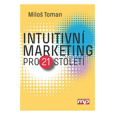 Intuitivní marketing pro 21. století - Miloš Toman