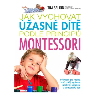 Jak vychovat úžasné dítě podle principů montessori - Seldin Tim